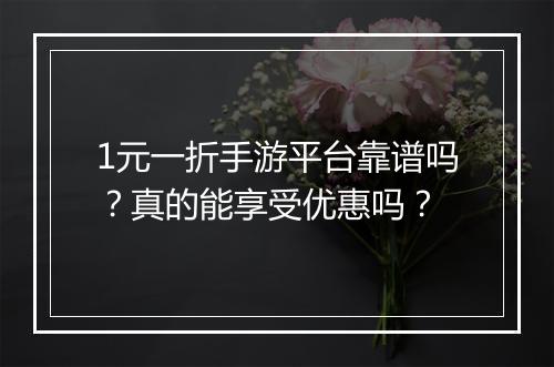 1元一折手游平台靠谱吗？真的能享受优惠吗？