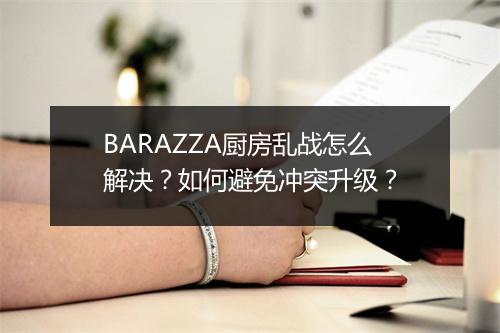 BARAZZA厨房乱战怎么解决？如何避免冲突升级？