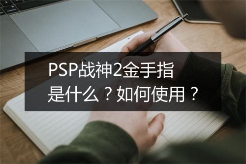 PSP战神2金手指是什么？如何使用？