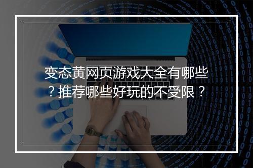 变态黄网页游戏大全有哪些？推荐哪些好玩的不受限？