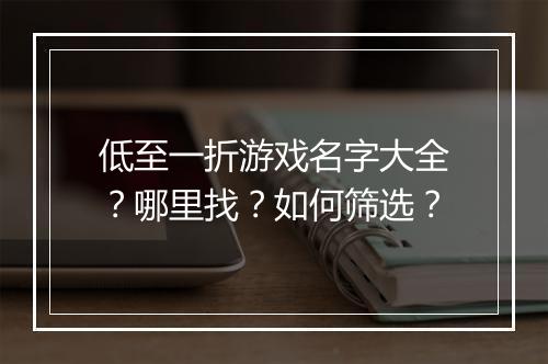 低至一折游戏名字大全?哪里找?如何筛选?