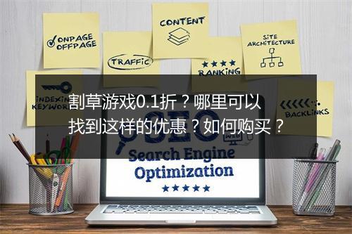 割草游戏0.1折？哪里可以找到这样的优惠？如何购买？