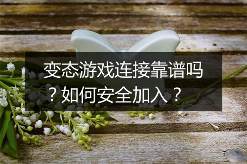 变态游戏连接靠谱吗?如何安全加入?
