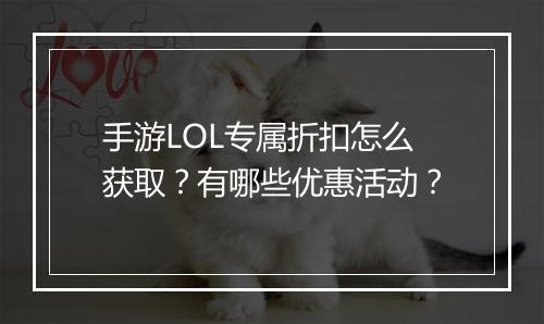 手游LOL专属折扣怎么获取?有哪些优惠活动?
