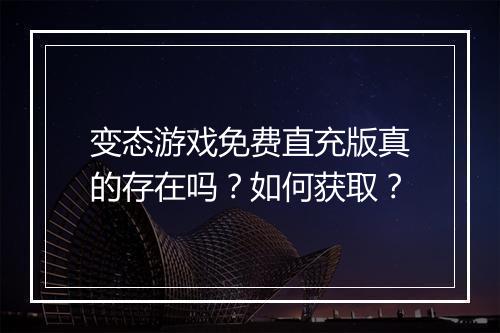 变态游戏免费直充版真的存在吗？如何获取？
