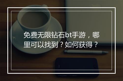 免费无限钻石bt手游，哪里可以找到？如何获得？