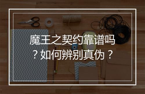 魔王之契约靠谱吗?如何辨别真伪?