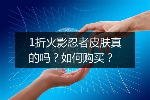 1折火影忍者皮肤真的吗？如何购买？