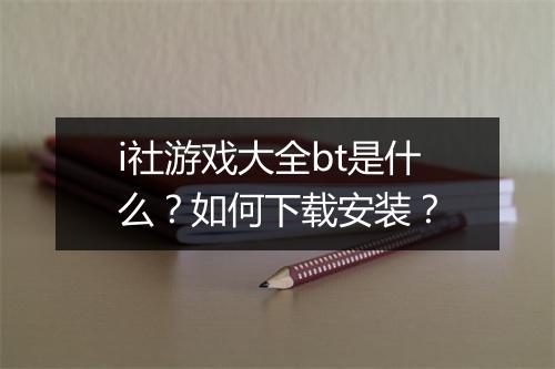 i社游戏大全bt是什么？如何下载安装？