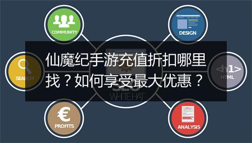 仙魔纪手游充值折扣哪里找？如何享受最大优惠？