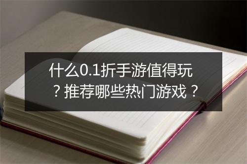 什么0.1折手游值得玩?推荐哪些热门游戏?