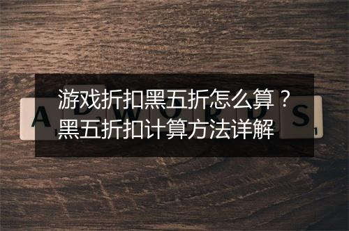 游戏折扣黑五折怎么算？黑五折扣计算方法详解