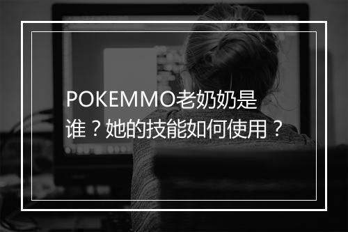 POKEMMO老奶奶是谁？她的技能如何使用？