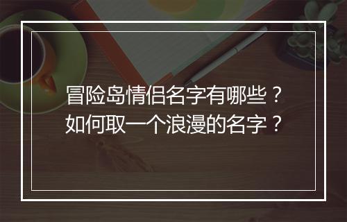 冒险岛情侣名字有哪些？如何取一个浪漫的名字？