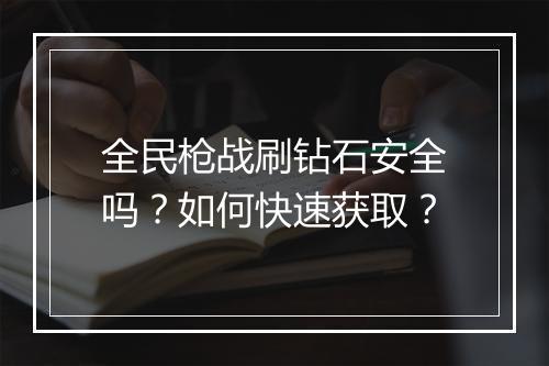 全民枪战刷钻石安全吗？如何快速获取？