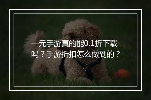 一元手游真的能0.1折下载吗?手游折扣怎么做到的?