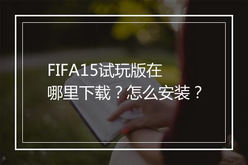 FIFA15试玩版在哪里下载？怎么安装？