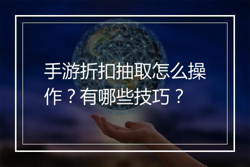 手游折扣抽取怎么操作?有哪些技巧?