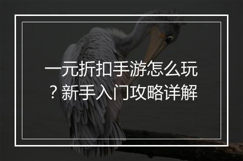 一元折扣手游怎么玩？新手入门攻略详解