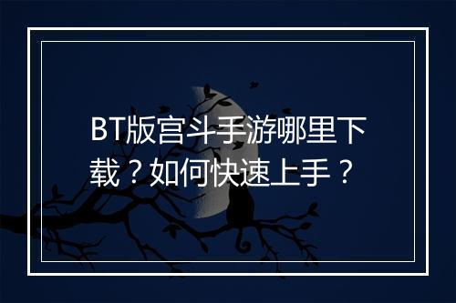 BT版宫斗手游哪里下载?如何快速上手?