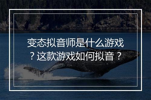 变态拟音师是什么游戏？这款游戏如何拟音？