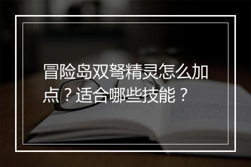 冒险岛双弩精灵怎么加点?适合哪些技能?