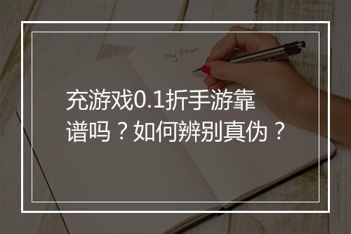 充游戏0.1折手游靠谱吗？如何辨别真伪？