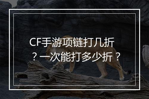 CF手游项链打几折?一次能打多少折?