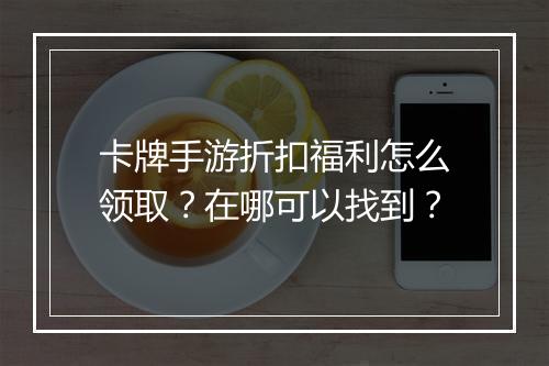 卡牌手游折扣福利怎么领取？在哪可以找到？
