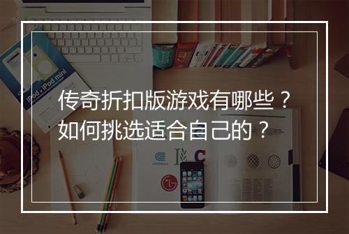传奇折扣版游戏有哪些?如何挑选适合自己的?