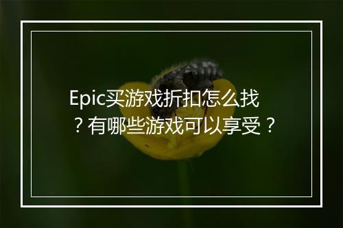 Epic买游戏折扣怎么找?有哪些游戏可以享受?