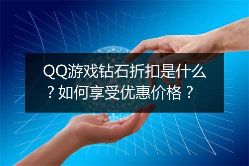 QQ游戏钻石折扣是什么？如何享受优惠价格？