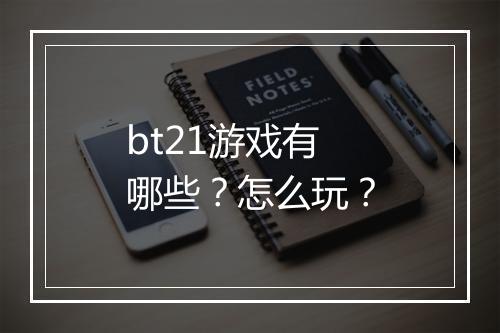 bt21游戏有哪些？怎么玩？