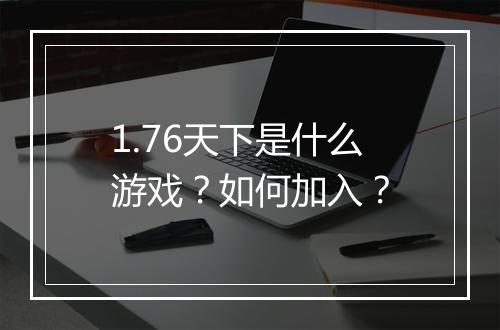 1.76天下是什么游戏？如何加入？
