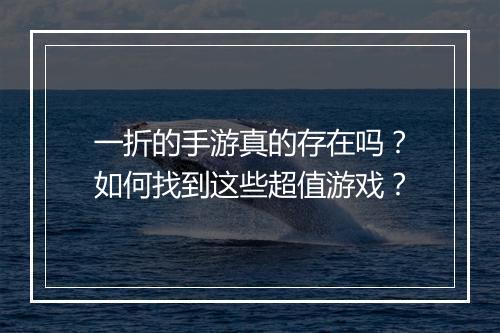 一折的手游真的存在吗？如何找到这些超值游戏？