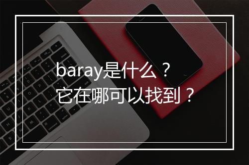 baray是什么？它在哪可以找到？