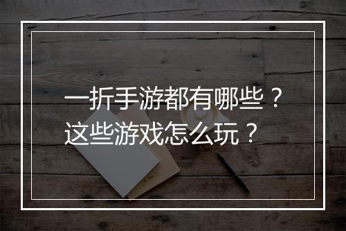 一折手游都有哪些？这些游戏怎么玩？