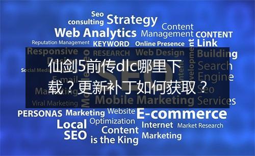 仙剑5前传dlc哪里下载？更新补丁如何获取？