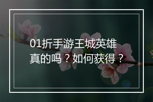 01折手游王城英雄真的吗？如何获得？