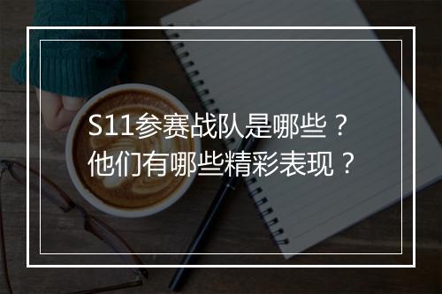 S11参赛战队是哪些？他们有哪些精彩表现？