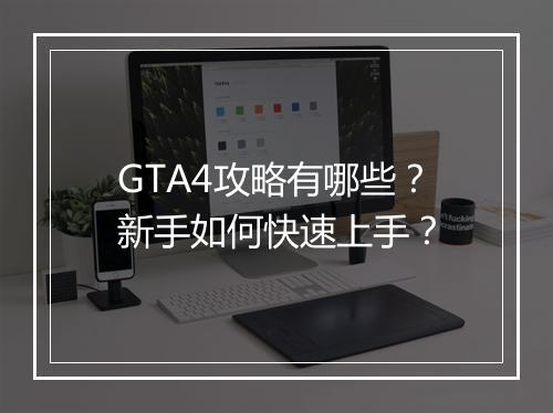 GTA4攻略有哪些？新手如何快速上手？