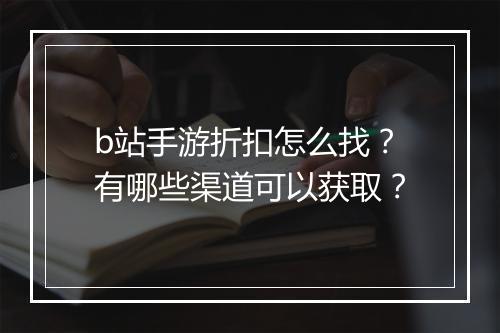 b站手游折扣怎么找?有哪些渠道可以获取?
