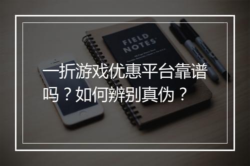 一折游戏优惠平台靠谱吗?如何辨别真伪?