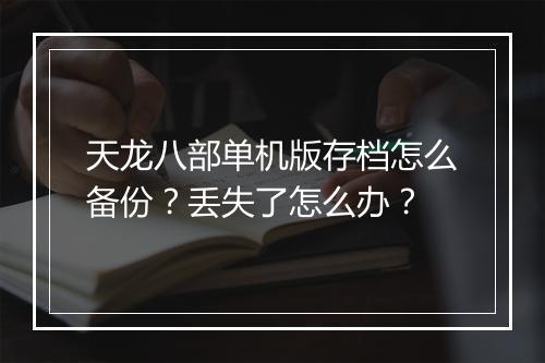 天龙八部单机版存档怎么备份？丢失了怎么办？