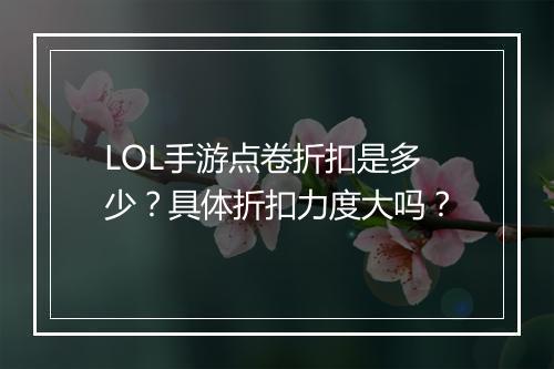 LOL手游点卷折扣是多少?具体折扣力度大吗?