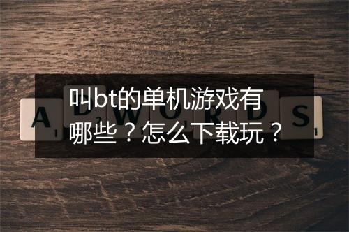 叫bt的单机游戏有哪些？怎么下载玩？