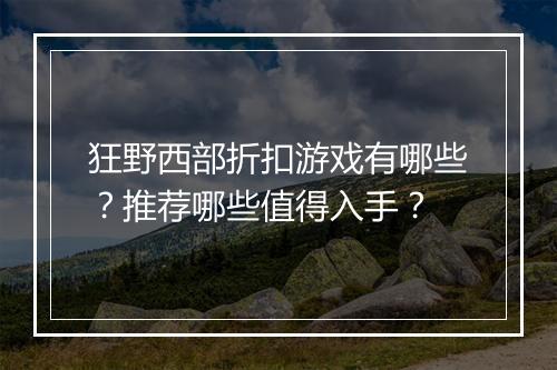 狂野西部折扣游戏有哪些?推荐哪些值得入手?
