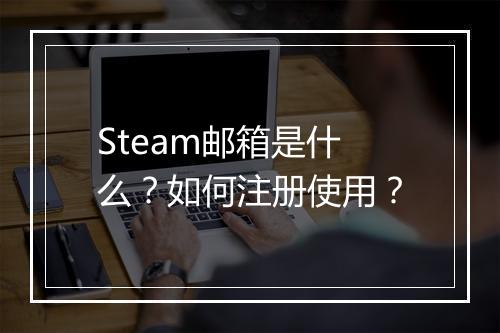 Steam邮箱是什么?如何注册使用?