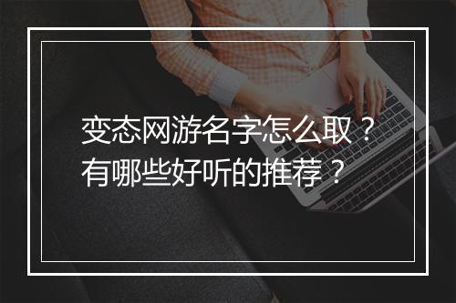 变态网游名字怎么取？有哪些好听的推荐？