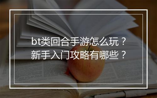 bt类回合手游怎么玩？新手入门攻略有哪些？